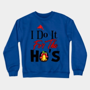 I Do It For The Ho's Crewneck Sweatshirt